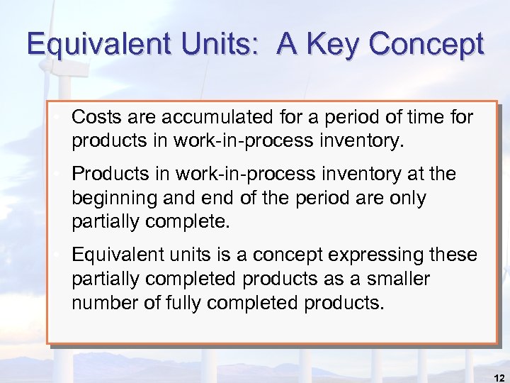 Equivalent Units: A Key Concept • Costs are accumulated for a period of time