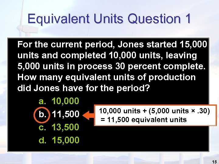 Equivalent Units Question 1 For the current period, Jones started 15, 000 units and