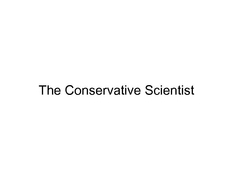 The Conservative Scientist 