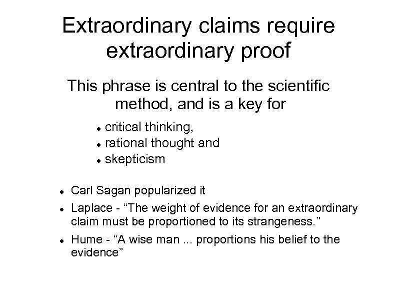 Extraordinary claims require extraordinary proof This phrase is central to the scientific method, and