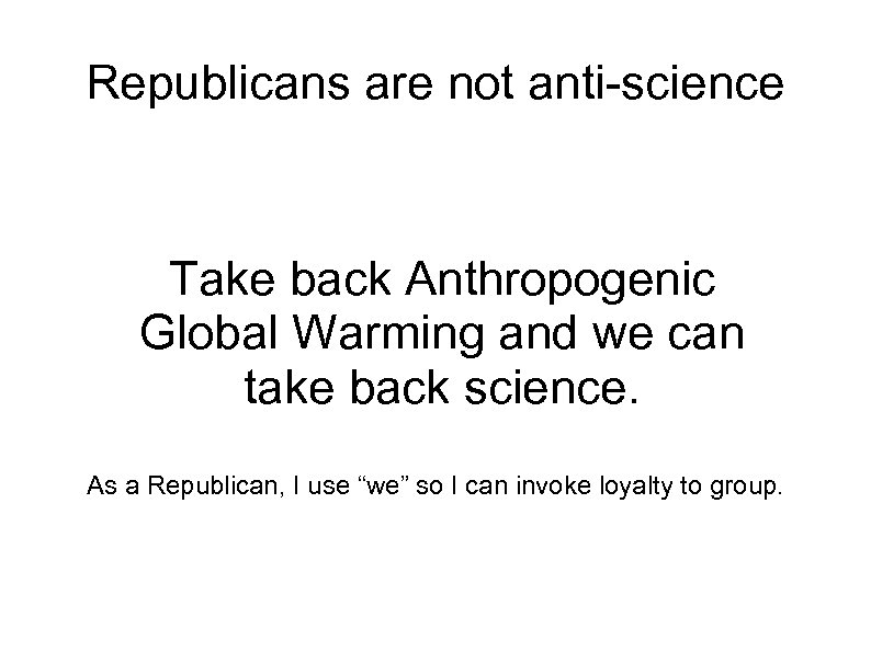 Republicans are not anti-science Take back Anthropogenic Global Warming and we can take back