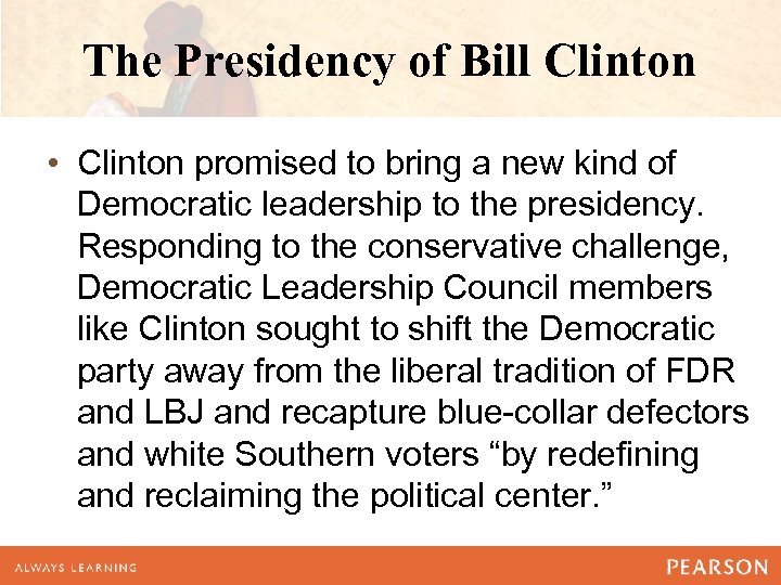 The Presidency of Bill Clinton • Clinton promised to bring a new kind of