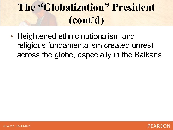 The “Globalization” President (cont'd) • Heightened ethnic nationalism and religious fundamentalism created unrest across
