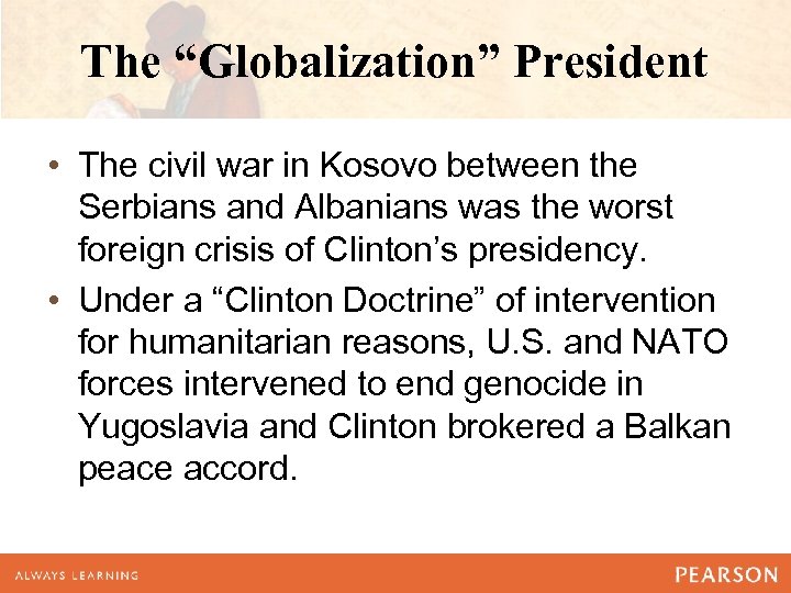 The “Globalization” President • The civil war in Kosovo between the Serbians and Albanians