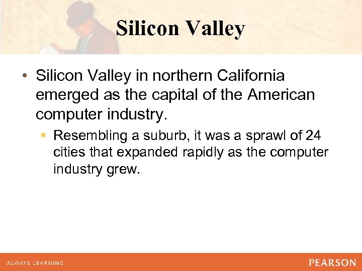 Silicon Valley • Silicon Valley in northern California emerged as the capital of the