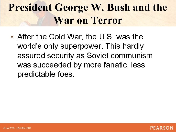 President George W. Bush and the War on Terror • After the Cold War,