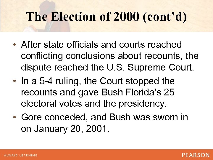 The Election of 2000 (cont’d) • After state officials and courts reached conflicting conclusions