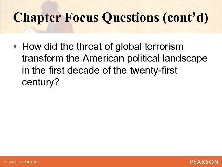 Chapter Focus Questions (cont’d) • How did the threat of global terrorism transform the