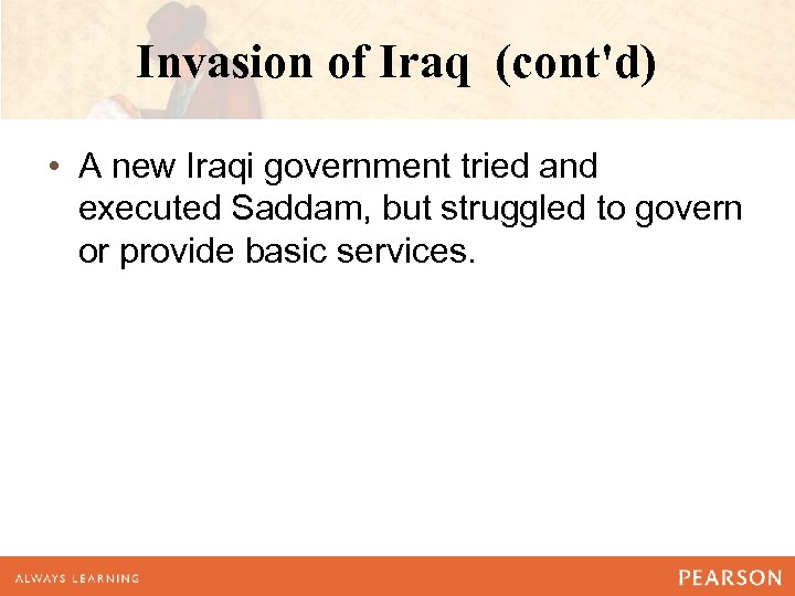Invasion of Iraq (cont'd) • A new Iraqi government tried and executed Saddam, but