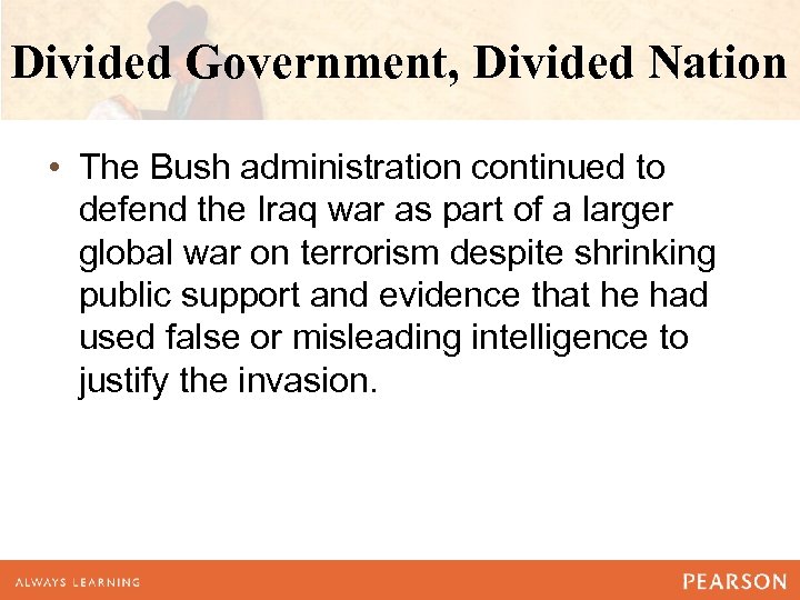 Divided Government, Divided Nation • The Bush administration continued to defend the Iraq war