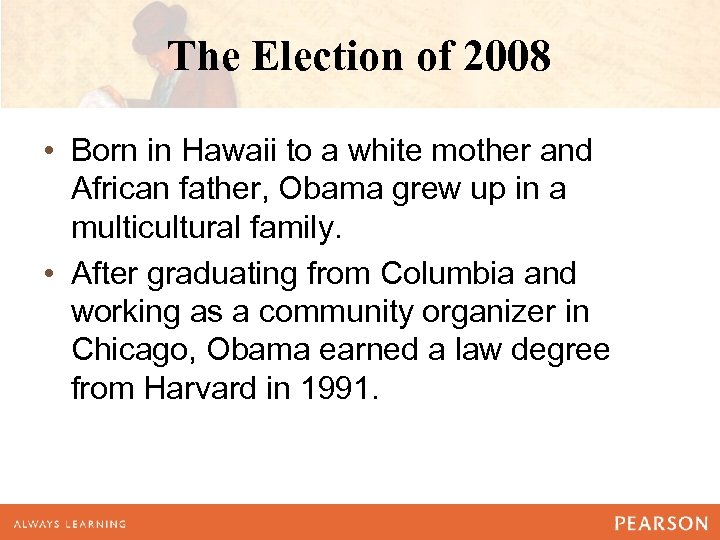 The Election of 2008 • Born in Hawaii to a white mother and African