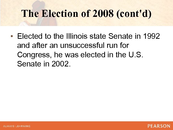 The Election of 2008 (cont'd) • Elected to the Illinois state Senate in 1992