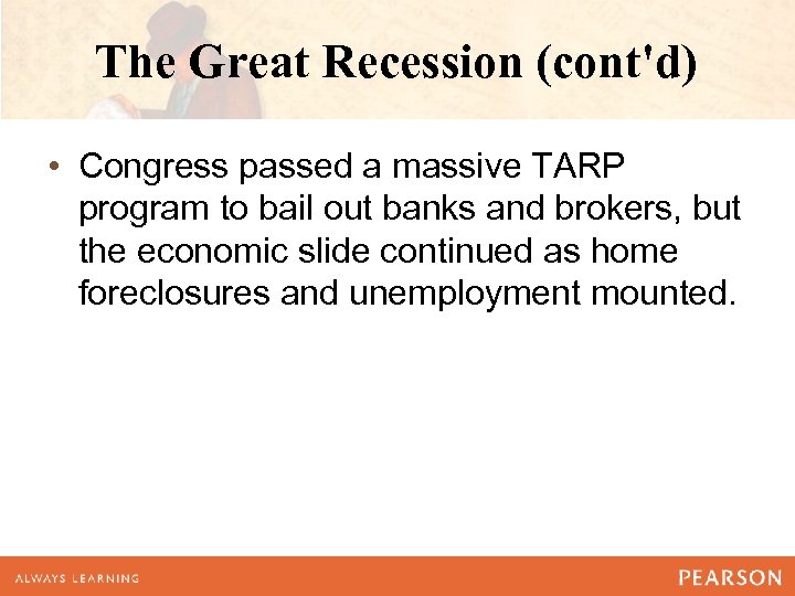 The Great Recession (cont'd) • Congress passed a massive TARP program to bail out