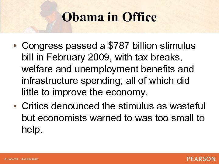 Obama in Office • Congress passed a $787 billion stimulus bill in February 2009,