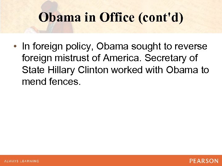 Obama in Office (cont'd) • In foreign policy, Obama sought to reverse foreign mistrust