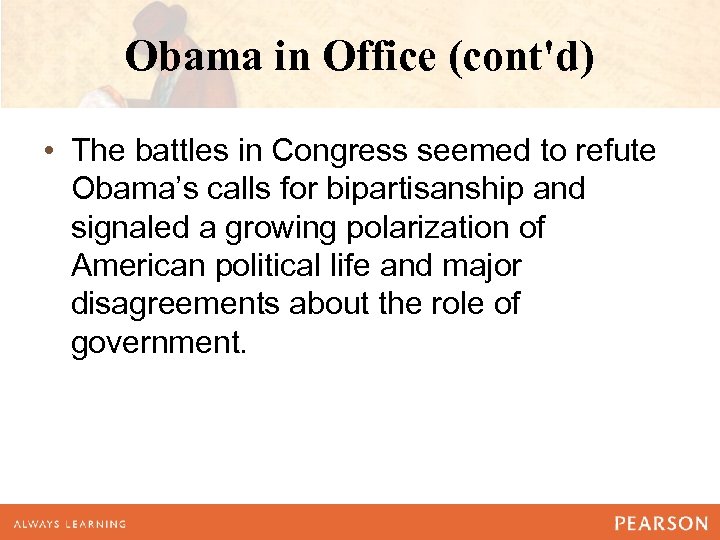 Obama in Office (cont'd) • The battles in Congress seemed to refute Obama’s calls