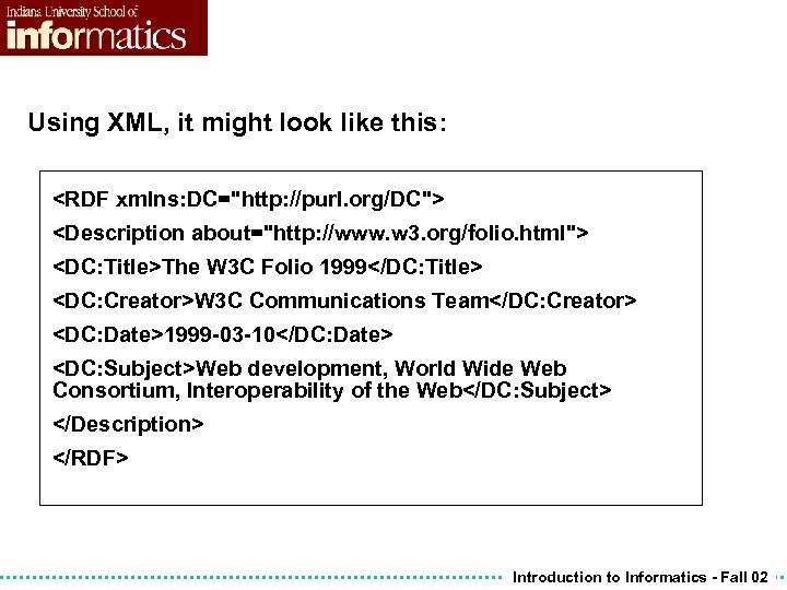 Using XML, it might look like this: <RDF xmlns: DC="http: //purl. org/DC"> <Description about="http: