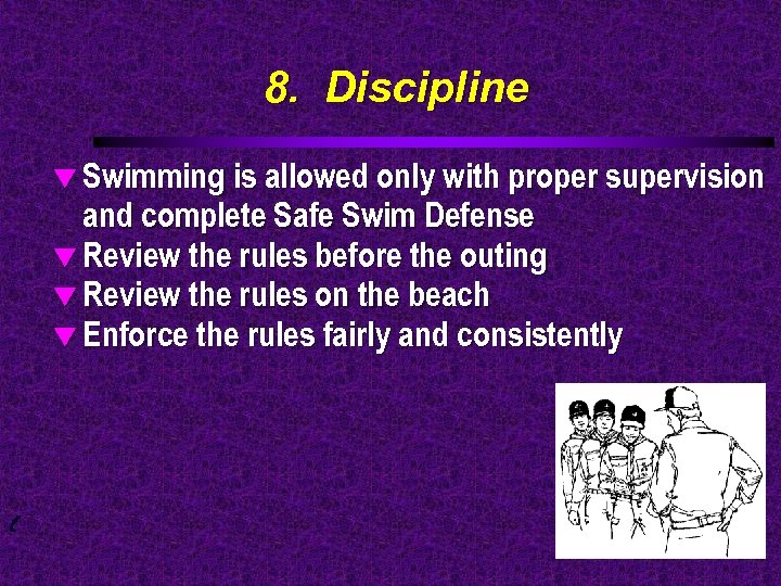 8. Discipline t Swimming is allowed only with proper supervision and complete Safe Swim