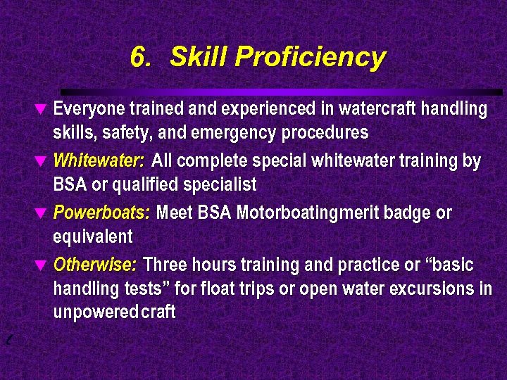 6. Skill Proficiency Everyone trained and experienced in watercraft handling skills, safety, and emergency
