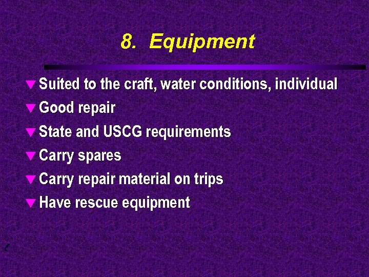 8. Equipment t Suited to the craft, water conditions, individual t Good repair t
