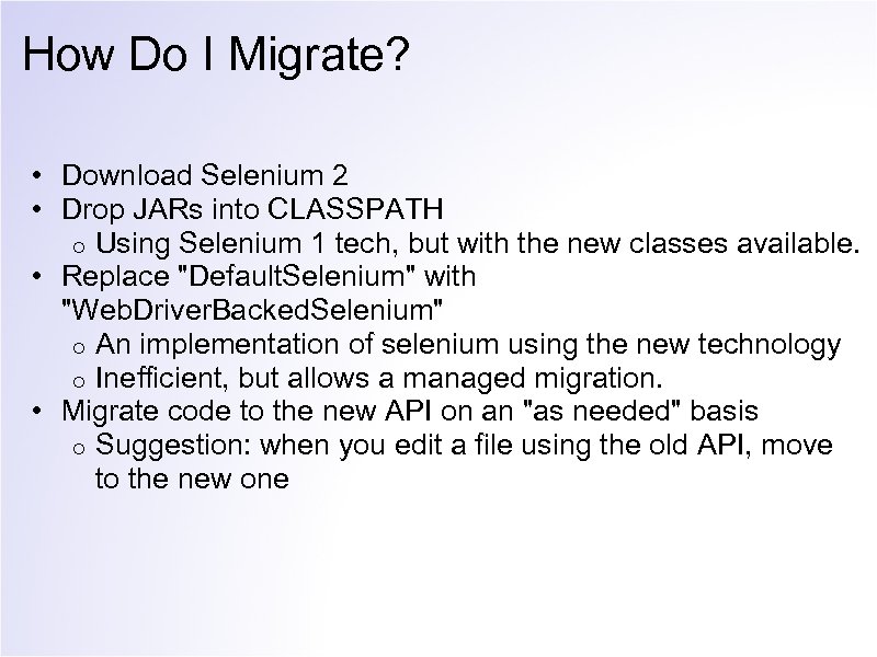 How Do I Migrate? • Download Selenium 2 • Drop JARs into CLASSPATH o