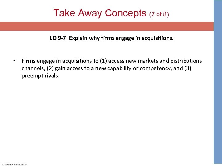 Take Away Concepts (7 of 8) LO 9 -7 Explain why firms engage in acquisitions.