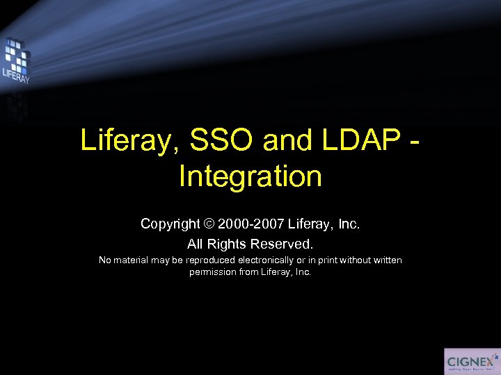 Liferay, SSO and LDAP Integration Copyright © 2000 -2007 Liferay, Inc. All Rights Reserved.