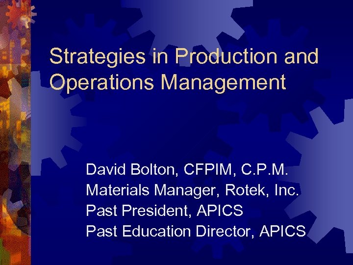 Strategies in Production and Operations Management David Bolton, CFPIM, C. P. M. Materials Manager,