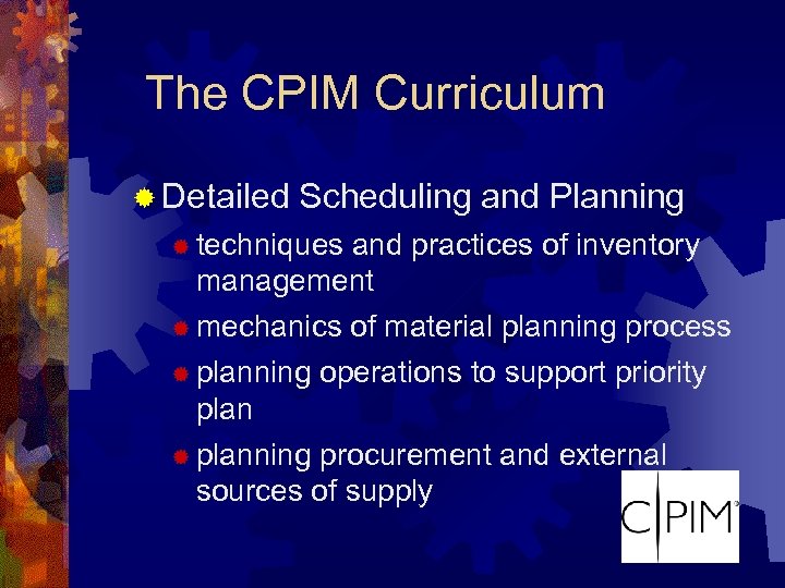 The CPIM Curriculum ® Detailed Scheduling and Planning ® techniques and practices of inventory