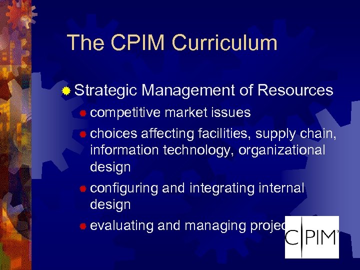 The CPIM Curriculum ® Strategic Management of Resources ® competitive ® choices market issues