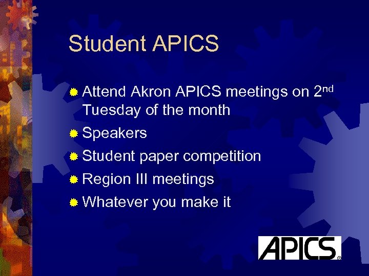 Student APICS ® Attend Akron APICS meetings on 2 nd Tuesday of the month