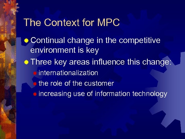 The Context for MPC ® Continual change in the competitive environment is key ®