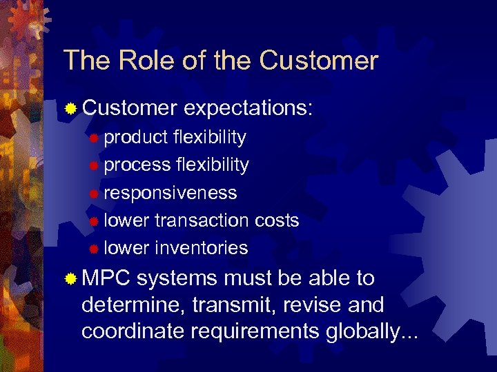The Role of the Customer ® Customer expectations: ® product flexibility ® process flexibility