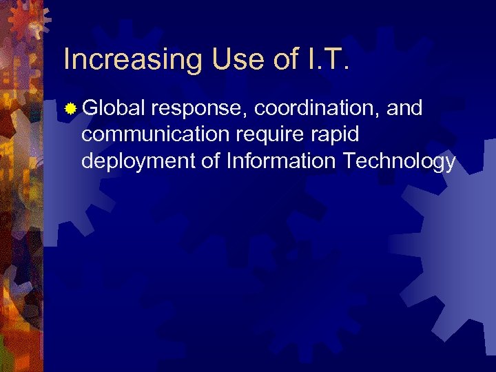 Increasing Use of I. T. ® Global response, coordination, and communication require rapid deployment
