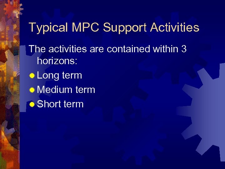 Typical MPC Support Activities The activities are contained within 3 horizons: ® Long term