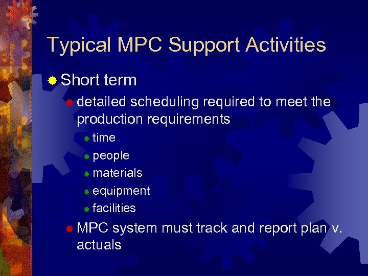 Typical MPC Support Activities ® Short term ® detailed scheduling required to meet the