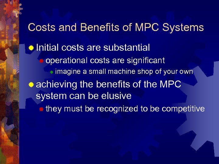 Costs and Benefits of MPC Systems ® Initial costs are substantial ® operational ®