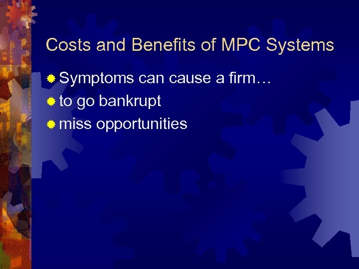 Costs and Benefits of MPC Systems ® Symptoms can cause a firm… ® to