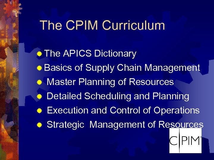 The CPIM Curriculum ® The APICS Dictionary ® Basics of Supply Chain Management ®