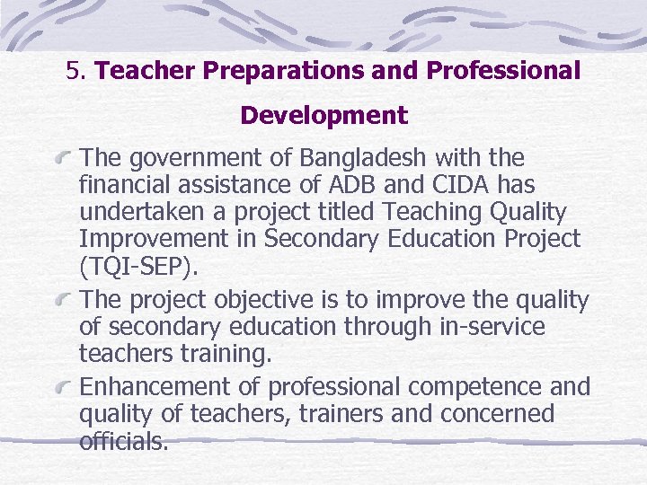 5. Teacher Preparations and Professional Development The government of Bangladesh with the financial assistance