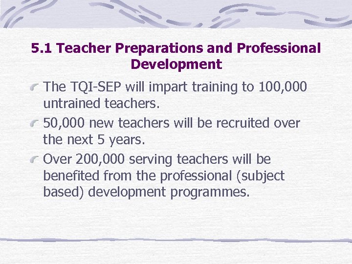 5. 1 Teacher Preparations and Professional Development The TQI-SEP will impart training to 100,