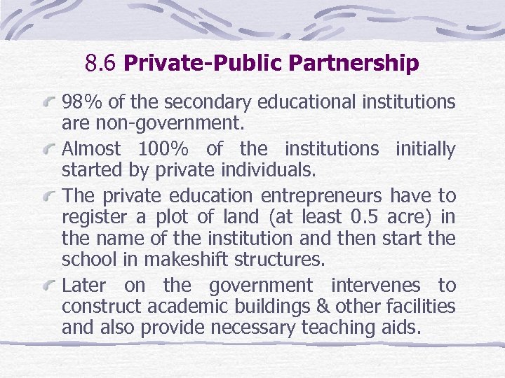 8. 6 Private-Public Partnership 98% of the secondary educational institutions are non-government. Almost 100%