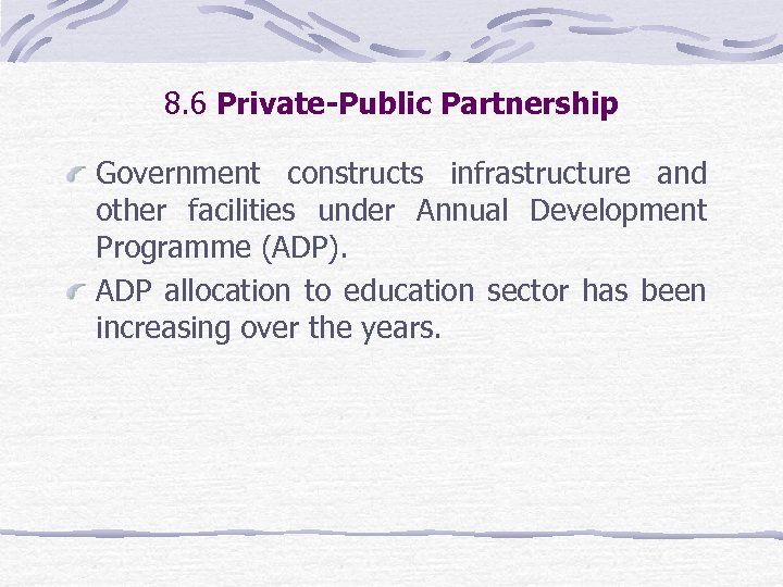 8. 6 Private-Public Partnership Government constructs infrastructure and other facilities under Annual Development Programme