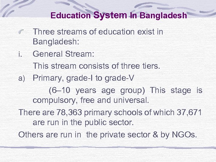 Education System In Bangladesh Three streams of education exist in Bangladesh: i. General Stream: