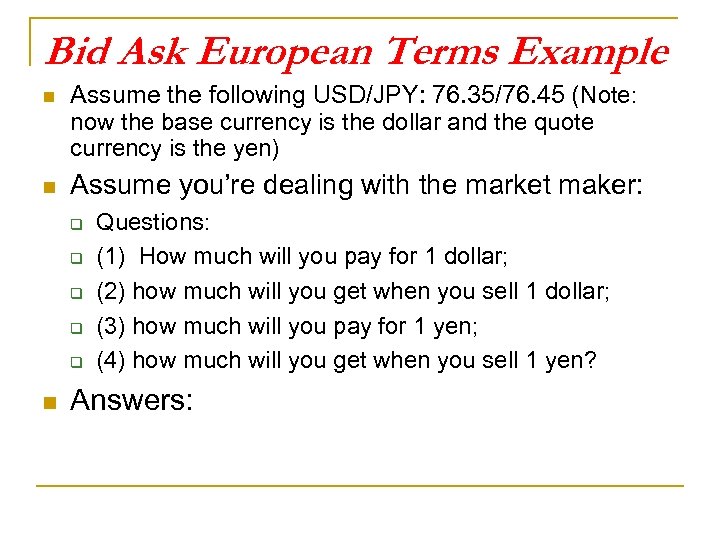 Bid Ask European Terms Example n n Assume the following USD/JPY: 76. 35/76. 45