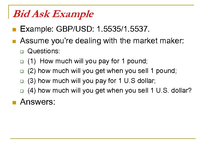 Bid Ask Example n Example: GBP/USD: 1. 5535/1. 5537. n Assume you’re dealing with