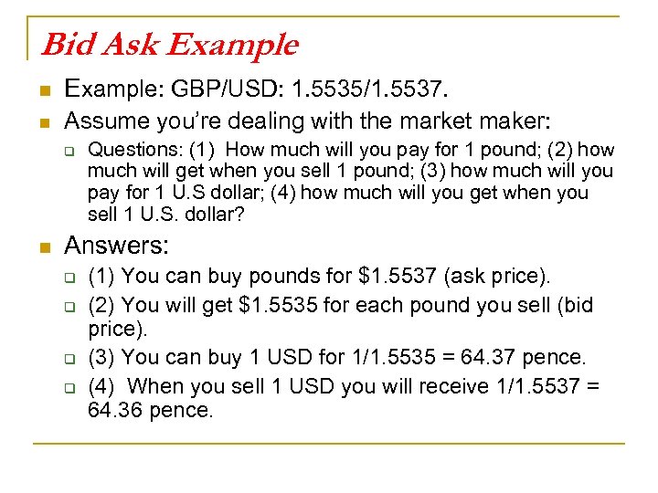 Bid Ask Example n Example: GBP/USD: 1. 5535/1. 5537. n Assume you’re dealing with