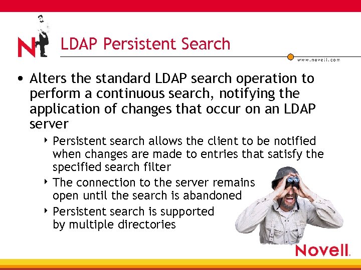 LDAP Persistent Search • Alters the standard LDAP search operation to perform a continuous