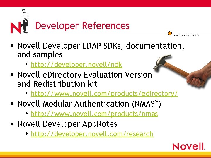 Developer References • Novell Developer LDAP SDKs, documentation, and samples 4 http: //developer. novell/ndk