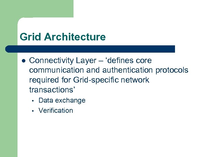 Grid Architecture l Connectivity Layer – ‘defines core communication and authentication protocols required for